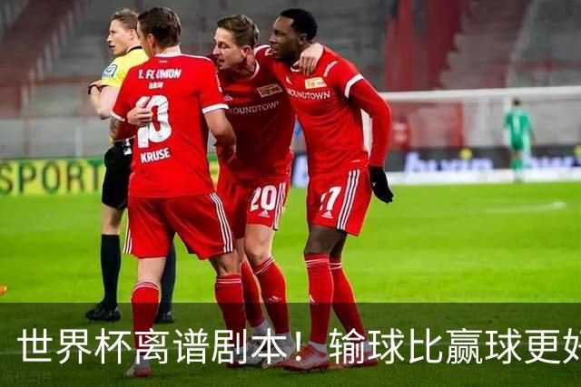 世界杯离谱剧本！输球比赢球更好！两队或争相摆烂