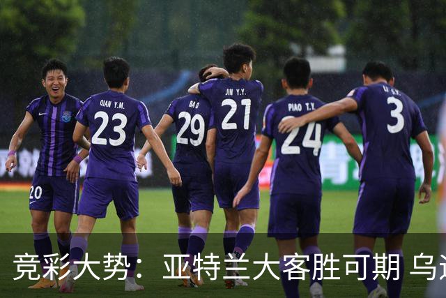 竞彩大势：亚特兰大客胜可期 乌迪内斯力保不败