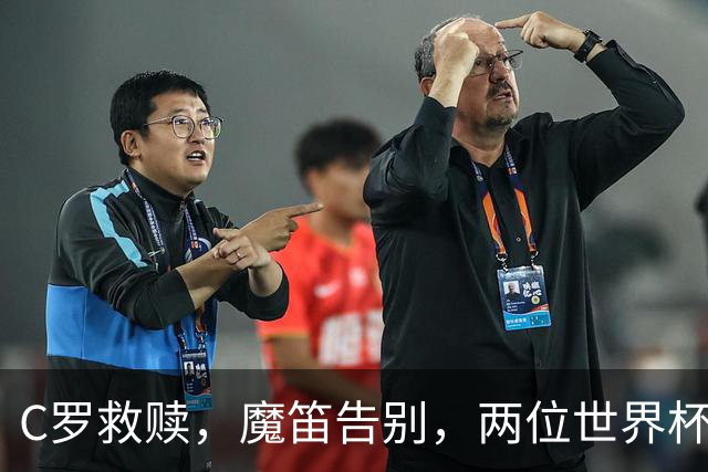 C罗救赎，魔笛告别，两位世界杯传奇终章交错